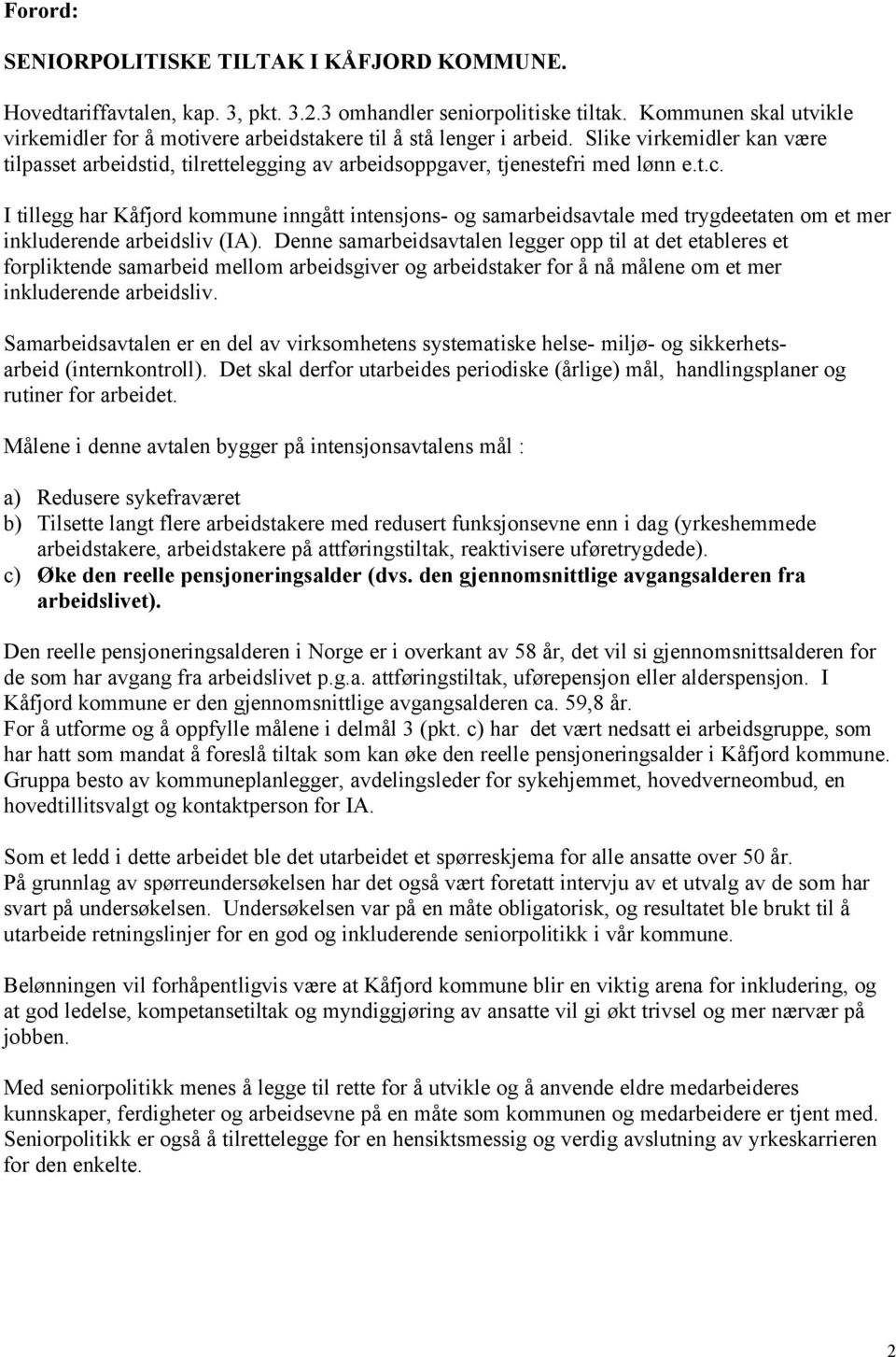 I tillegg har Kåfjord kommune inngått intensjons- og samarbeidsavtale med trygdeetaten om et mer inkluderende arbeidsliv (IA).