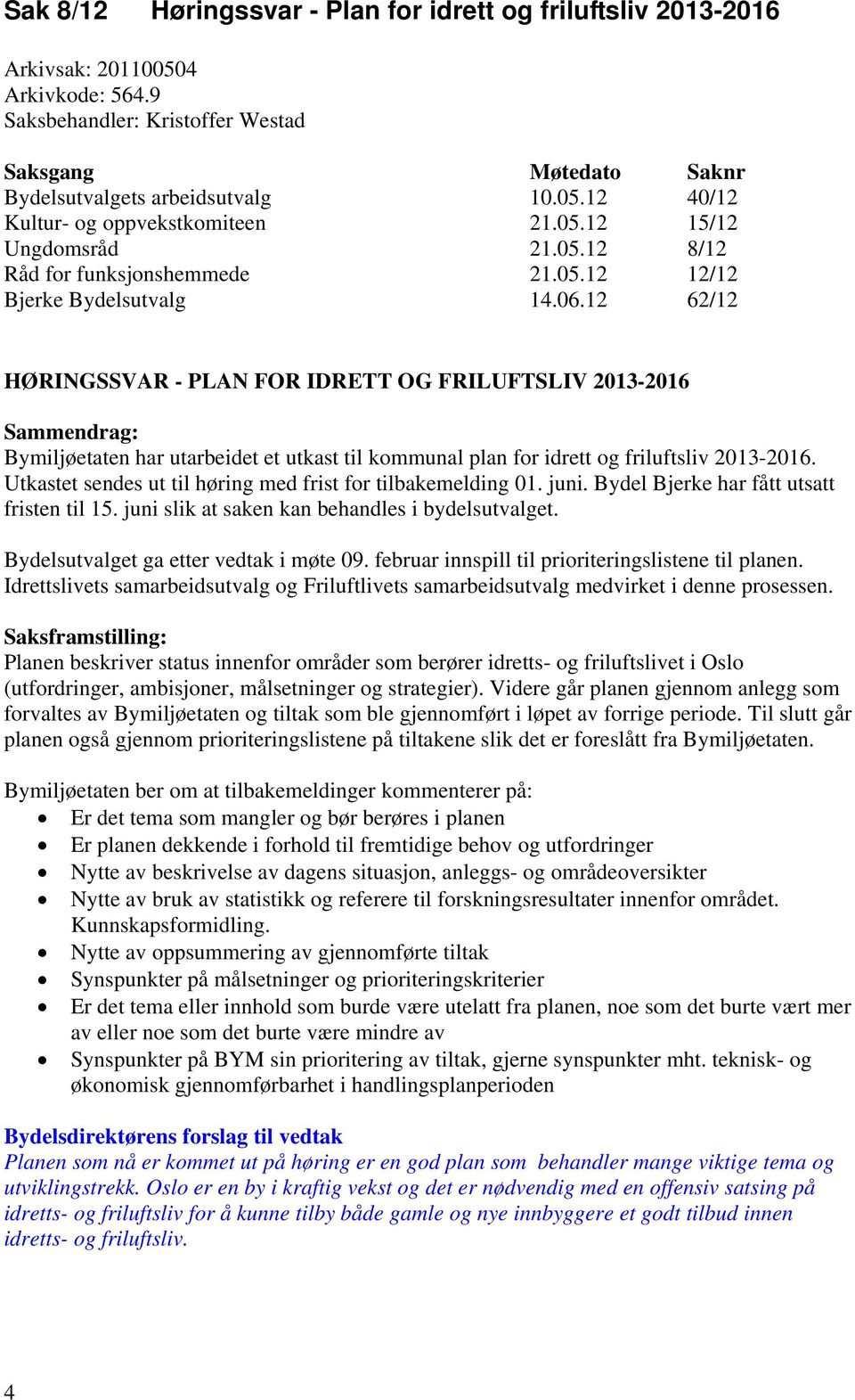 12 62/12 HØRINGSSVAR - PLAN FOR IDRETT OG FRILUFTSLIV 2013-2016 Sammendrag: Bymiljøetaten har utarbeidet et utkast til kommunal plan for idrett og friluftsliv 2013-2016.