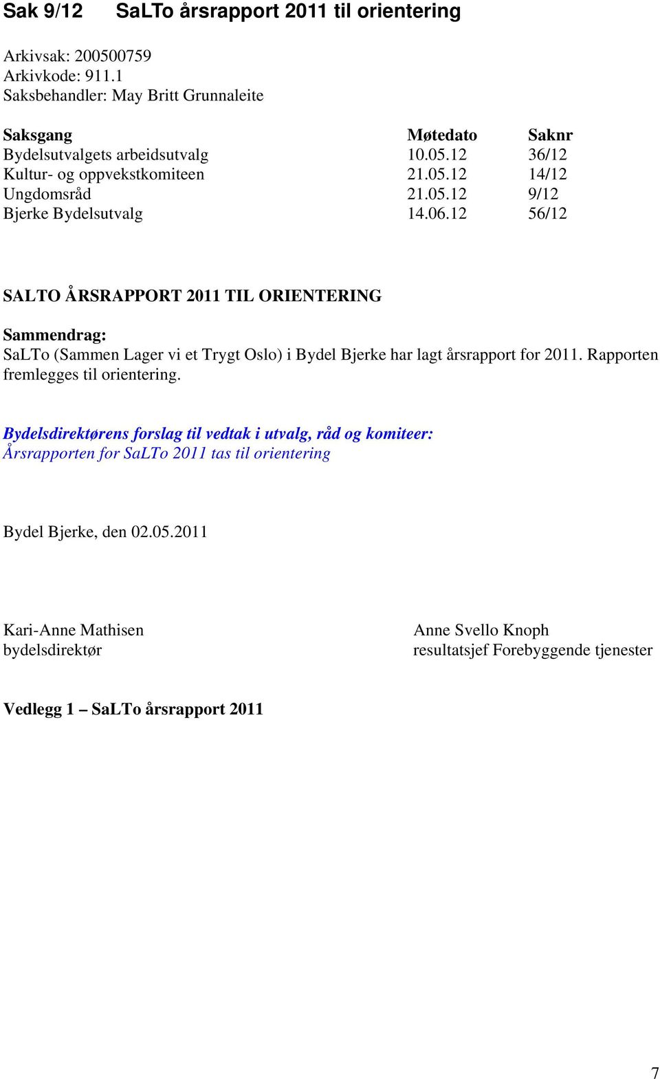 12 56/12 SALTO ÅRSRAPPORT 2011 TIL ORIENTERING Sammendrag: SaLTo (Sammen Lager vi et Trygt Oslo) i Bydel Bjerke har lagt årsrapport for 2011.