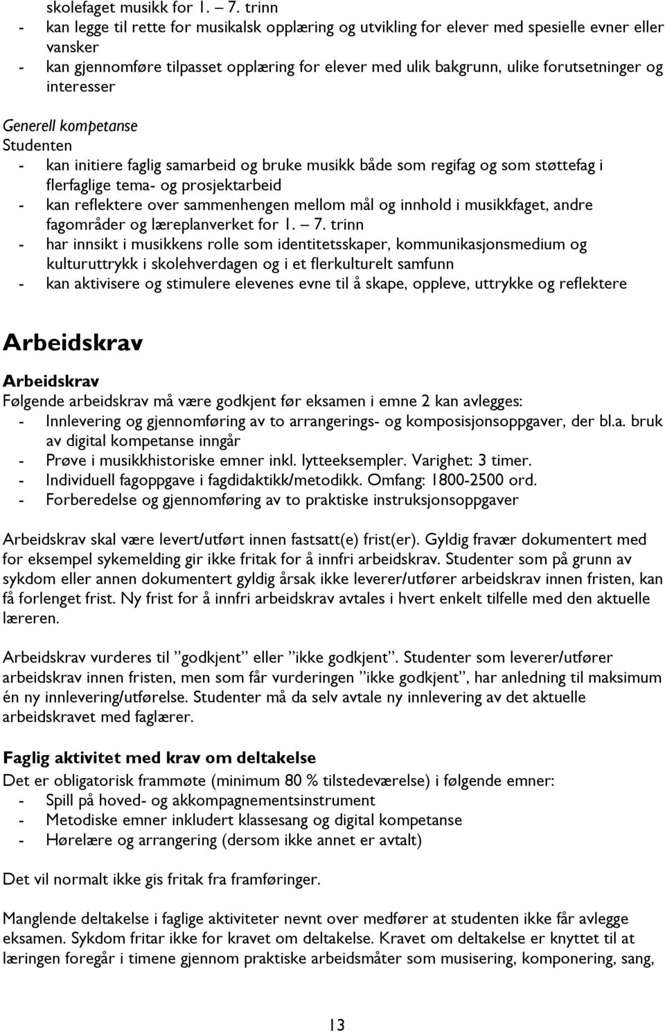 og interesser Generell kompetanse Studenten - kan initiere faglig samarbeid og bruke musikk både som regifag og som støttefag i flerfaglige tema- og prosjektarbeid - kan reflektere over sammenhengen