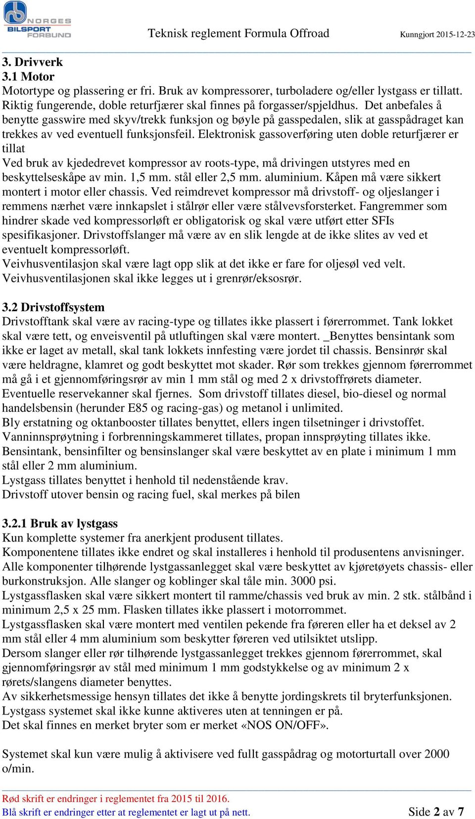 Elektronisk gassoverføring uten doble returfjærer er tillat Ved bruk av kjededrevet kompressor av roots-type, må drivingen utstyres med en beskyttelseskåpe av min. 1,5 mm. stål eller 2,5 mm.