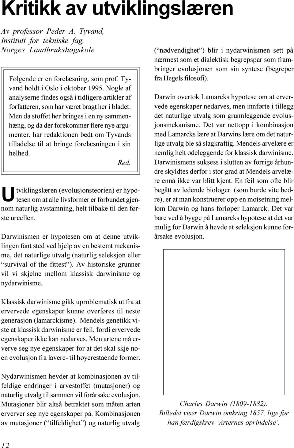 fra Hegels filosofi). Følgende er en forelæsning, som prof. Tyvand holdt i Oslo i oktober 1995. Nogle af analyserne findes også i tidligere artikler af forfatteren, som har været bragt her i bladet.