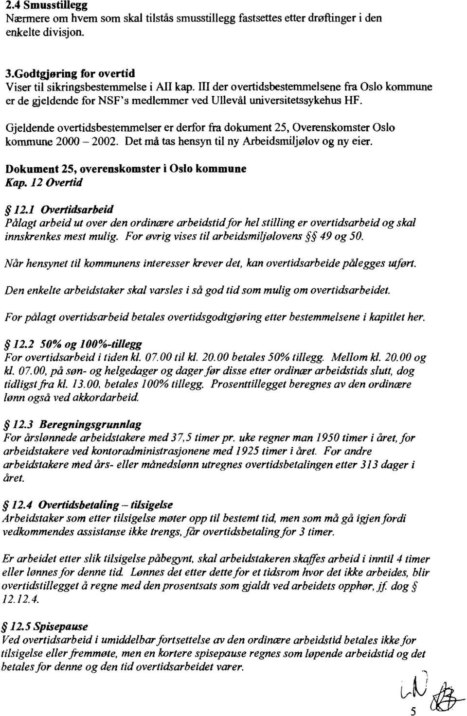 Gjeldende overtidsbestemmelser er derfor fra dokument 25, Overenskomster Oslo kommune 2000-2002. Det må tas hensyn til ny Arbeidsmiljølov og ny eier. Dokument 25, overenskomster i Oslo kommune Kap.