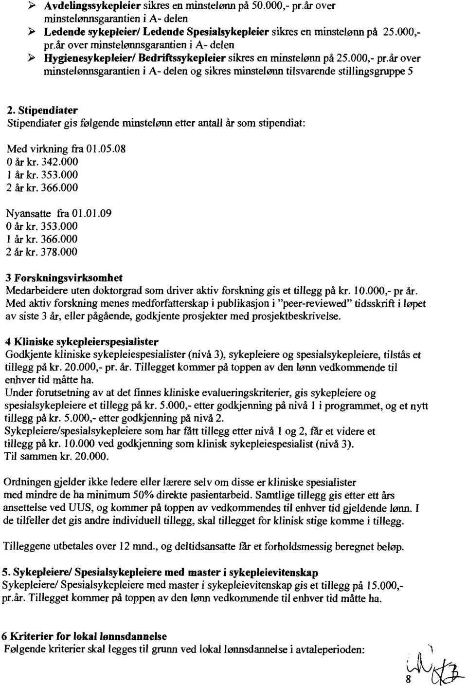 Stipendiater Stipendiater gis følgende minstelønn etter antall år som stipendiat: Med virkning fra 01.05.08 0 år kr. 342.000 1 årkr. 353.000 2 årkr. 366.000 Nyansatte fra 01.01.09 0 år kr. 353.000 I år kr.