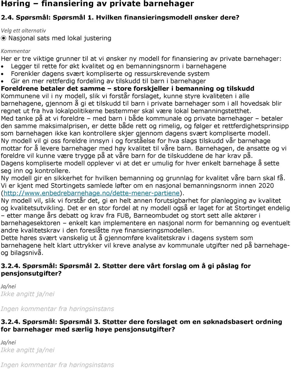 bemanningsnorm i barnehagene Forenkler dagens svært kompliserte og ressurskrevende system Gir en mer rettferdig fordeling av tilskudd til barn i barnehager Foreldrene betaler det samme store