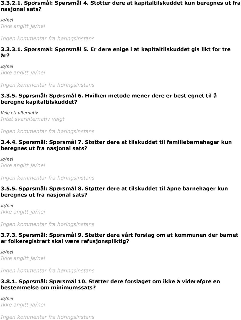 Støtter dere at tilskuddet til familiebarnehager kun beregnes ut fra nasjonal sats? 3.5.5. Spørsmål: Spørsmål 8. Støtter dere at tilskuddet til åpne barnehager kun beregnes ut fra nasjonal sats? 3.7.