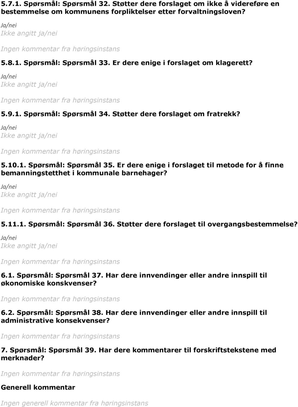 Er dere enige i forslaget til metode for å finne bemanningstetthet i kommunale barnehager? 5.11.1. Spørsmål: Spørsmål 36. Støtter dere forslaget til overgangsbestemmelse? 6.1. Spørsmål: Spørsmål 37.