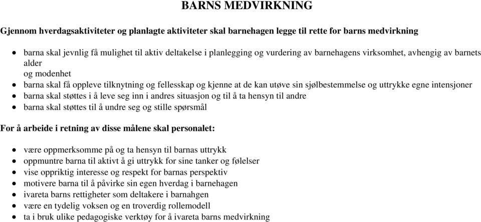 barna skal støttes i å leve seg inn i andres situasjon og til å ta hensyn til andre barna skal støttes til å undre seg og stille spørsmål For å arbeide i retning av disse målene skal personalet: være