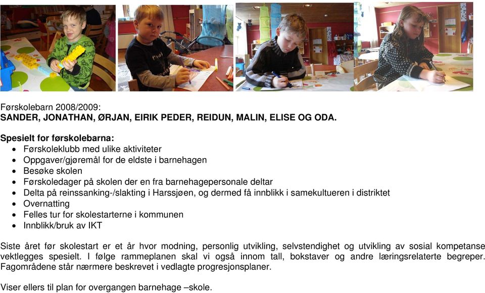 reinssanking-/slakting i Harssjøen, og dermed få innblikk i samekultueren i distriktet Overnatting Felles tur for skolestarterne i kommunen Innblikk/bruk av IKT Siste året før skolestart er et år