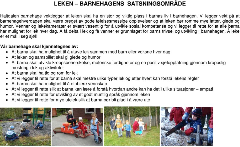 Venner og lekekamerater er svært vesentlig for å utvikle sosial kompetanse og vi legger til rette for at alle barna har mulighet for lek hver dag.