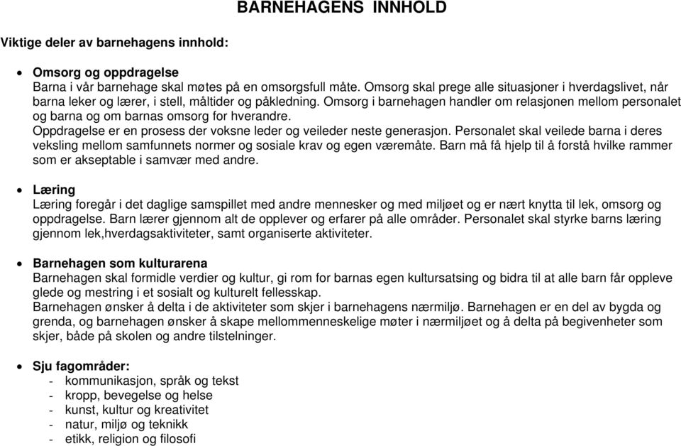 Omsorg i barnehagen handler om relasjonen mellom personalet og barna og om barnas omsorg for hverandre. Oppdragelse er en prosess der voksne leder og veileder neste generasjon.