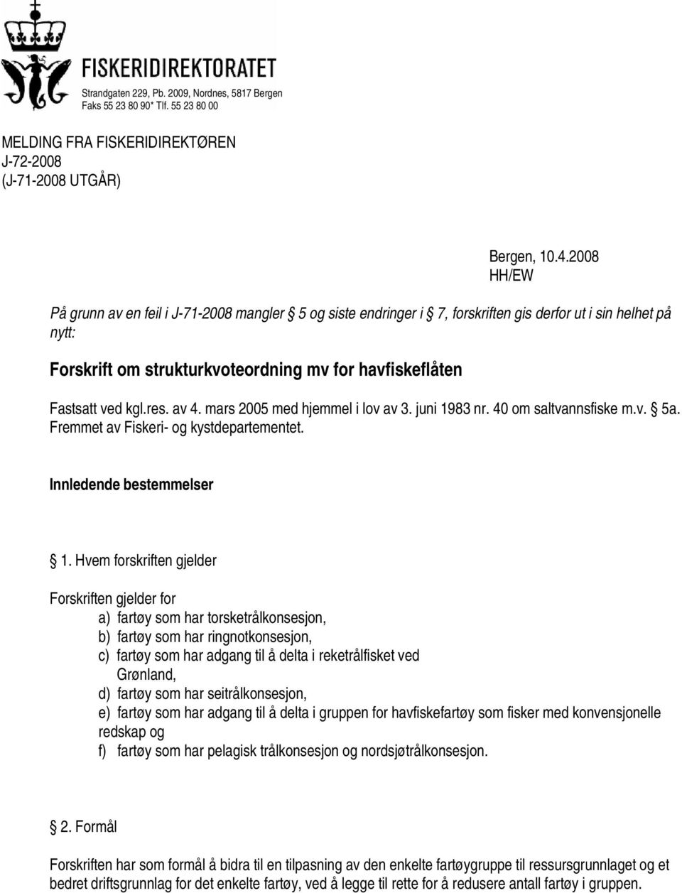 res. av 4. mars 2005 med hjemmel i lov av 3. juni 1983 nr. 40 om saltvannsfiske m.v. 5a. Fremmet av Fiskeri- og kystdepartementet. Innledende bestemmelser 1.