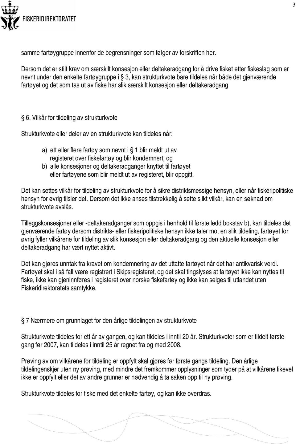 gjenværende fartøyet og det som tas ut av fiske har slik særskilt konsesjon eller deltakeradgang 6.