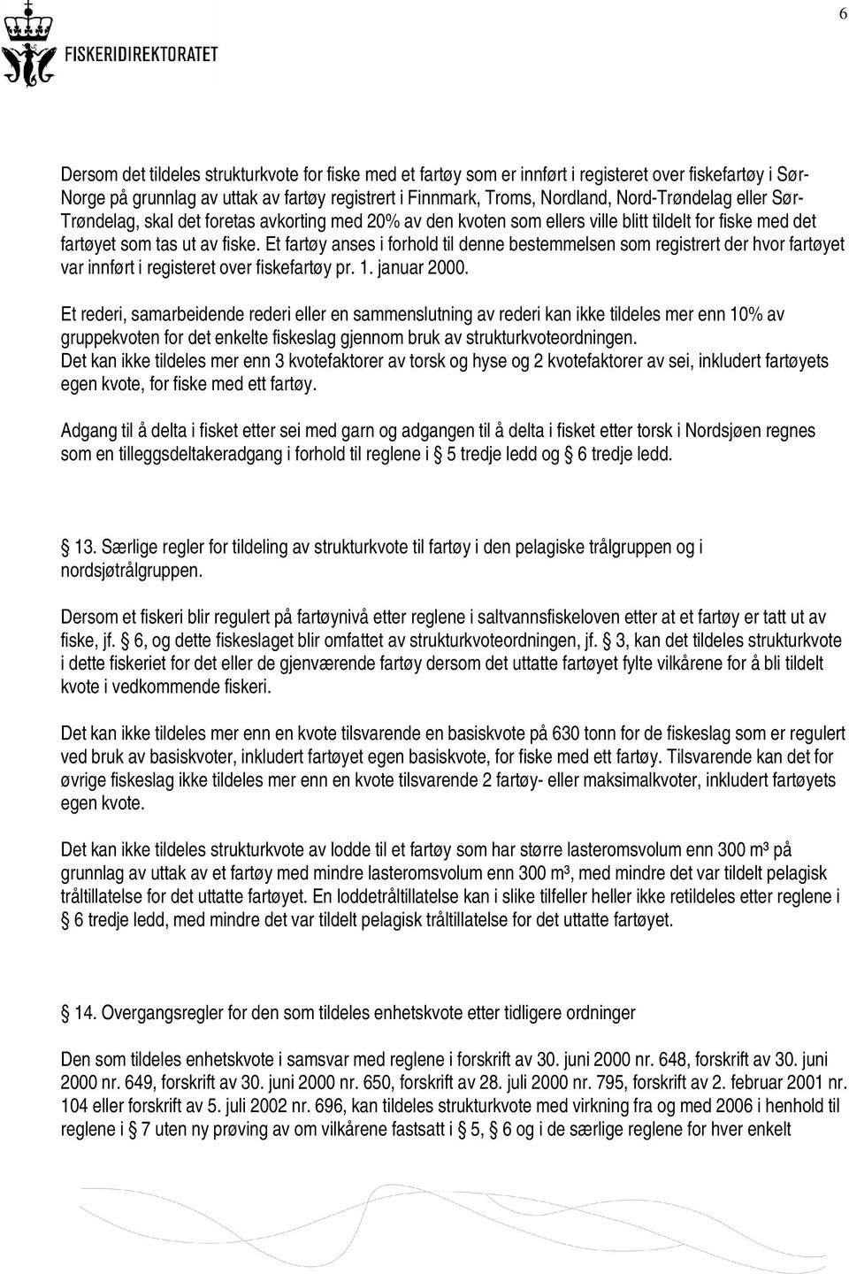 Et fartøy anses i forhold til denne bestemmelsen som registrert der hvor fartøyet var innført i registeret over fiskefartøy pr. 1. januar 2000.