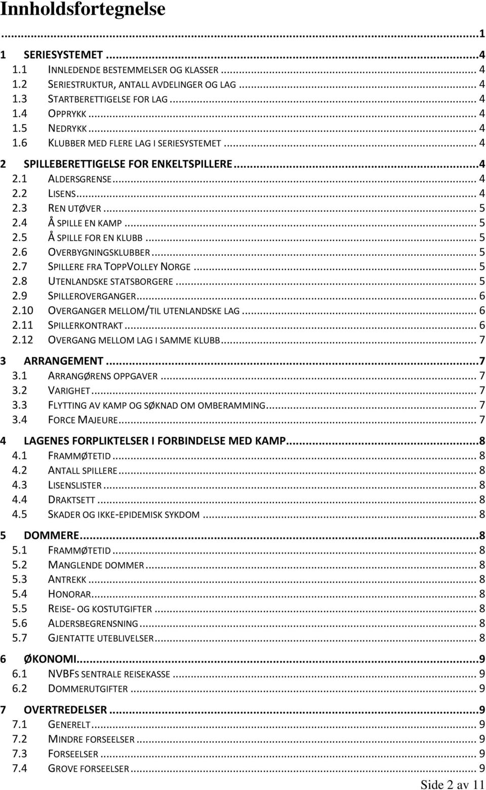 .. 5 2.6 OVERBYGNINGSKLUBBER... 5 2.7 SPILLERE FRA TOPPVOLLEY NORGE... 5 2.8 UTENLANDSKE STATSBORGERE... 5 2.9 SPILLEROVERGANGER... 6 2.10 OVERGANGER MELLOM/TIL UTENLANDSKE LAG... 6 2.11 SPILLERKONTRAKT.