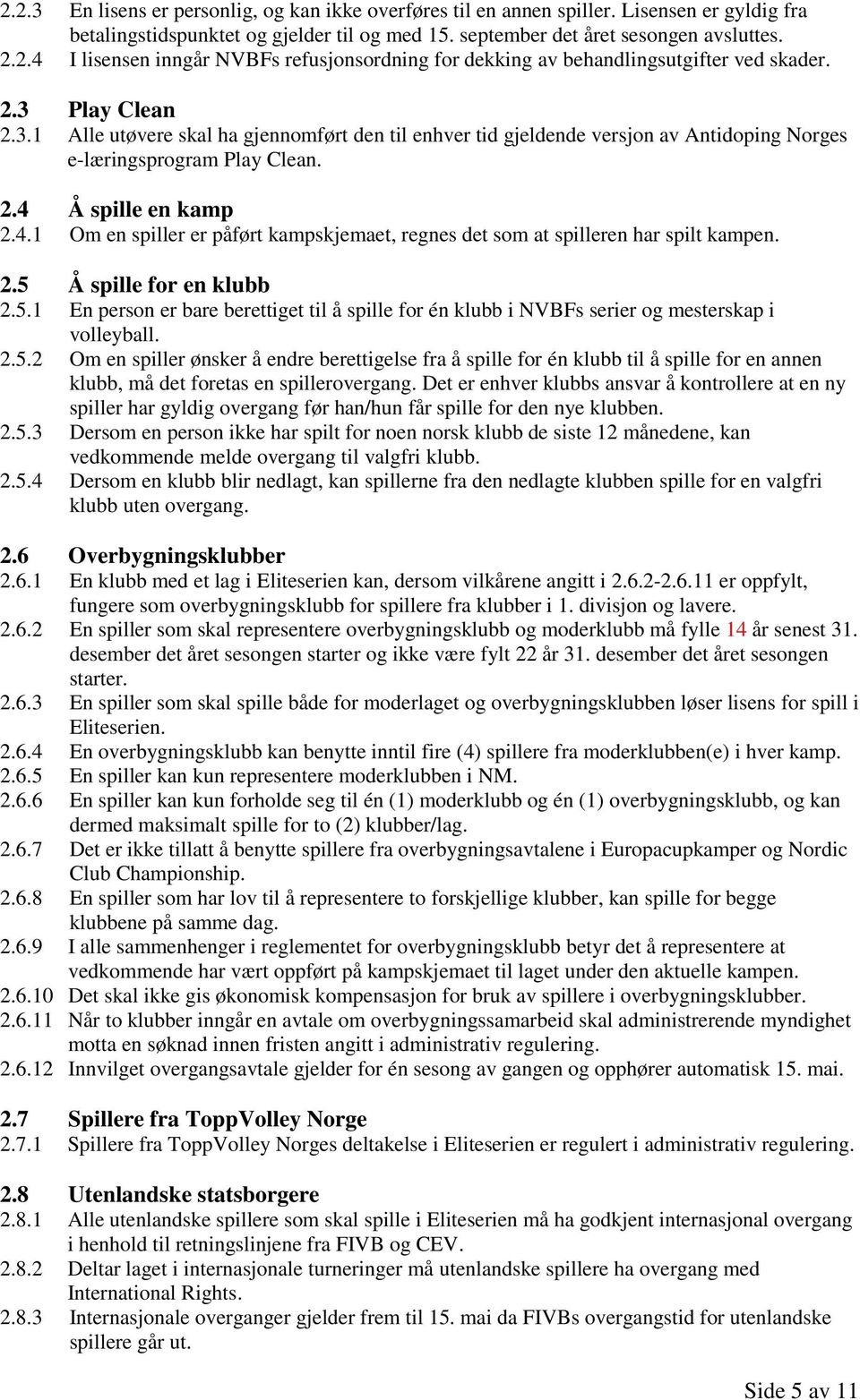 Å spille en kamp 2.4.1 Om en spiller er påført kampskjemaet, regnes det som at spilleren har spilt kampen. 2.5 