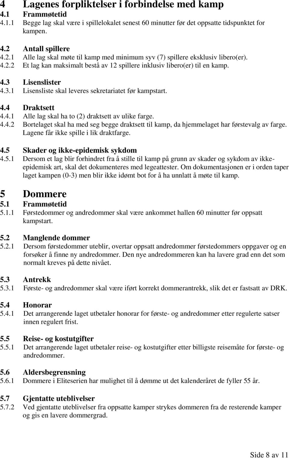 3.1 Lisensliste skal leveres sekretariatet før kampstart. 4.4 Draktsett 4.4.1 Alle lag skal ha to (2) draktsett av ulike farge. 4.4.2 Bortelaget skal ha med seg begge draktsett til kamp, da hjemmelaget har førstevalg av farge.