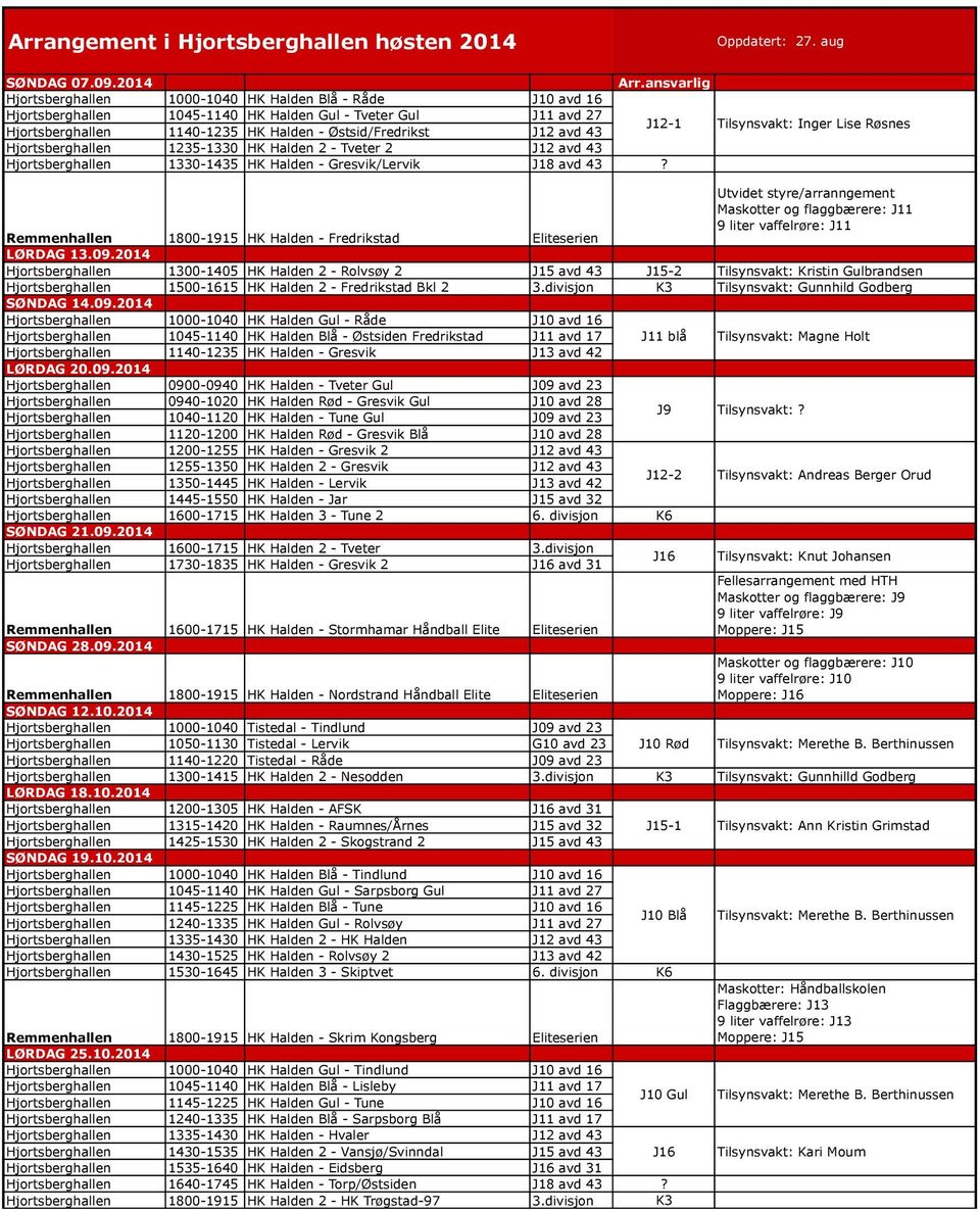 43 J12-1 Tilsynsvakt: Inger Lise Røsnes Hjortsberghallen 1235-1330 HK Halden 2 - Tveter 2 J12 avd 43 Hjortsberghallen 1330-1435 HK Halden - Gresvik/Lervik J18 avd 43?