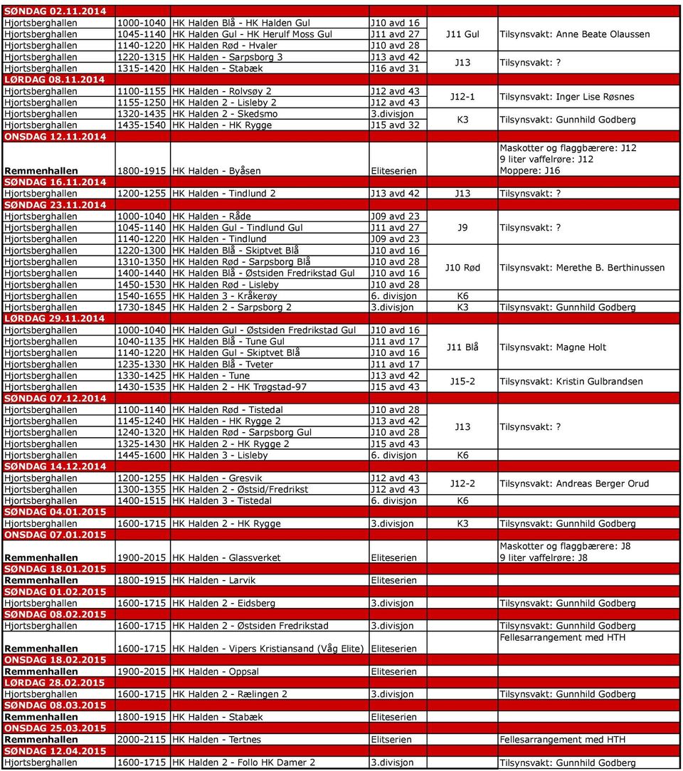 Hjortsberghallen 1140-1220 HK Halden Rød - Hvaler J10 avd 28 LØRDAG 08.11.2014 ONSDAG 12.11.2014 Hjortsberghallen Hjortsberghallen Hjortsberghallen 1220-1315 HK Halden - Sarpsborg 3 1100-1155 HK Halden - Rolvsøy 2 1320-1435 HK Halden 2 - Skedsmo J13 avd 42 J12 avd 43 3.
