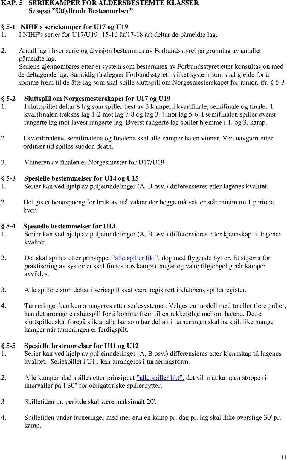 Seriene gjennomføres etter et system som bestemmes av Forbundsstyret etter konsultasjon med de deltagende lag.