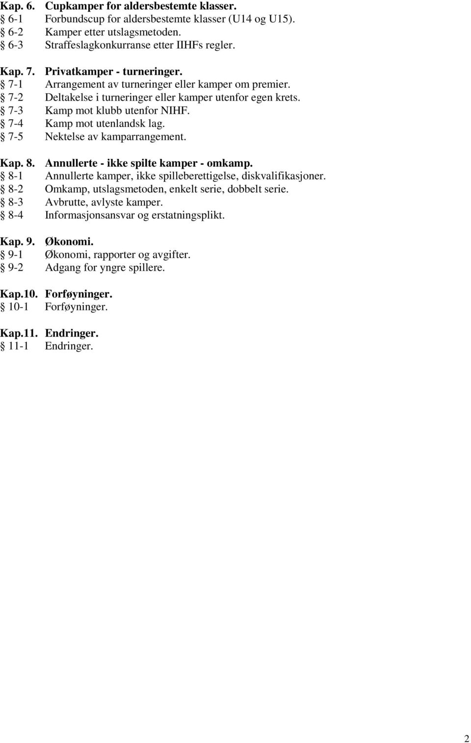 7-4 Kamp mot utenlandsk lag. 7-5 Nektelse av kamparrangement. Kap. 8. Annullerte - ikke spilte kamper - omkamp. 8-1 Annullerte kamper, ikke spilleberettigelse, diskvalifikasjoner.