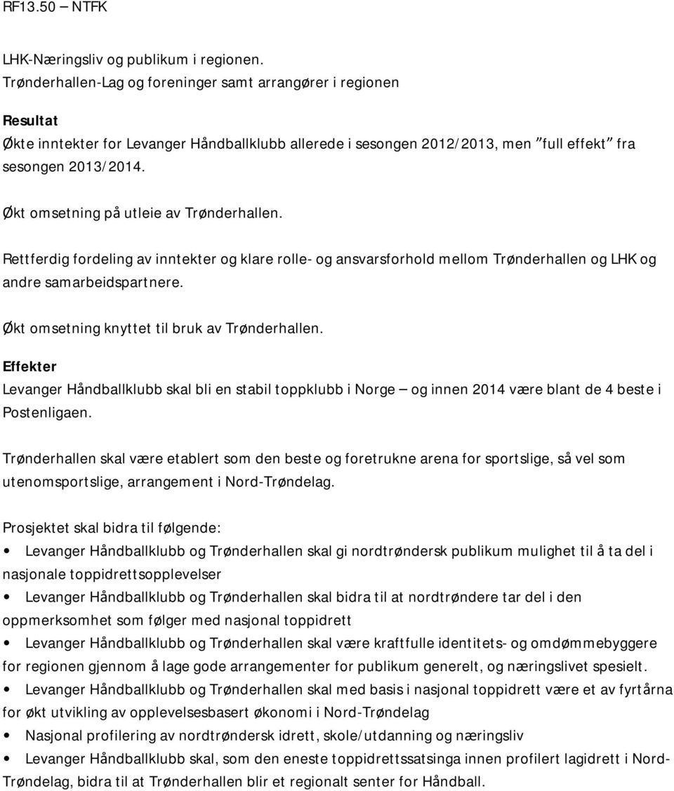 Økt omsetning på utleie av Trønderhallen. Rettferdig fordeling av inntekter og klare rolle- og ansvarsforhold mellom Trønderhallen og LHK og andre samarbeidspartnere.