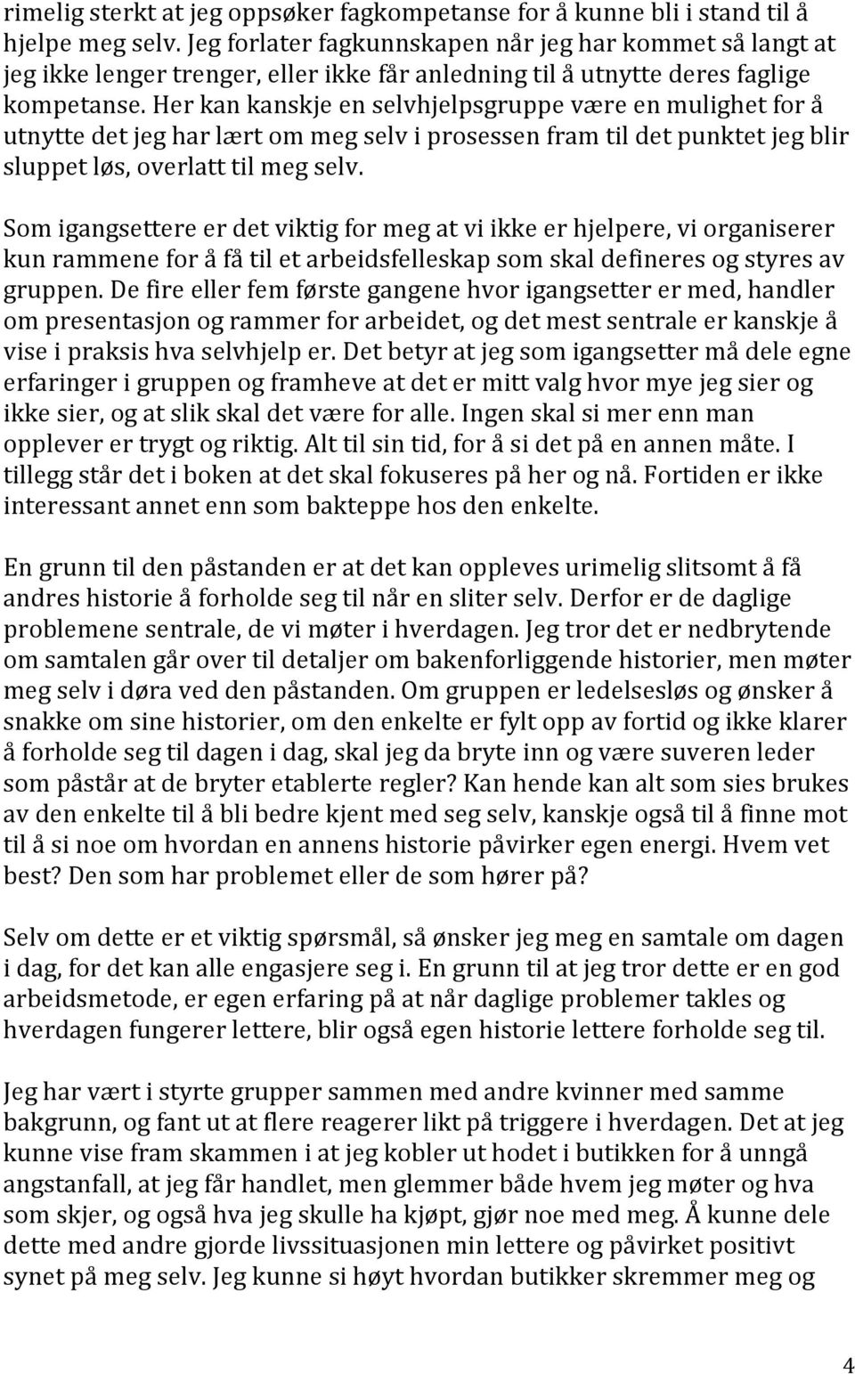 Her kan kanskje en selvhjelpsgruppe være en mulighet for å utnytte det jeg har lært om meg selv i prosessen fram til det punktet jeg blir sluppet løs, overlatt til meg selv.