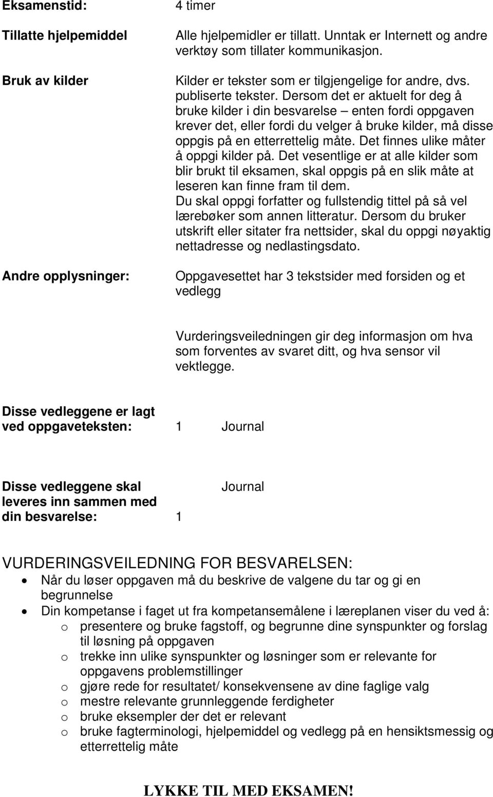 Dersom det er aktuelt for deg å bruke kilder i din besvarelse enten fordi oppgaven krever det, eller fordi du velger å bruke kilder, må disse oppgis på en etterrettelig måte.