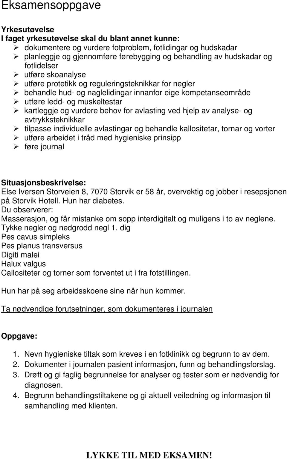 vurdere behov for avlasting ved hjelp av analyse- og avtrykksteknikkar tilpasse individuelle avlastingar og behandle kallositetar, tornar og vorter utføre arbeidet i tråd med hygieniske prinsipp føre