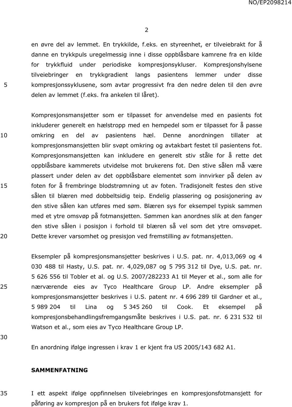 Kompresjonshylsene tilveiebringer en trykkgradient langs pasientens lemmer under disse kompresjonssyklusene, som avtar progressivt fra den nedre delen til den øvre delen av lemmet (f.eks.