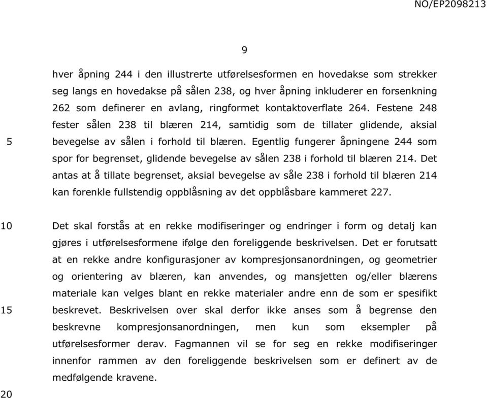 Egentlig fungerer åpningene 244 som spor for begrenset, glidende bevegelse av sålen 238 i forhold til blæren 214.