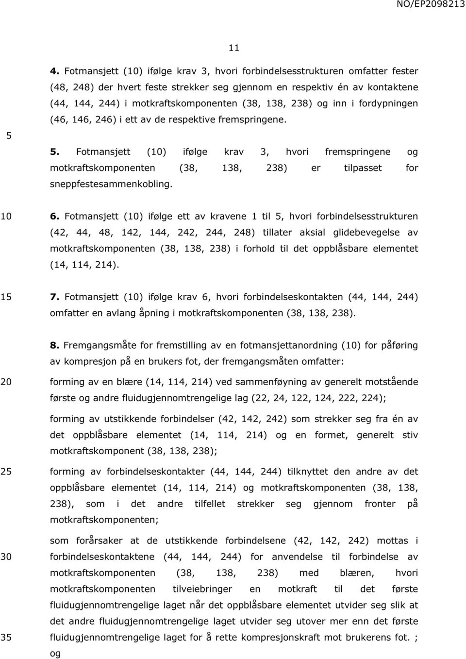 . Fotmansjett () ifølge krav 3, hvori fremspringene og motkraftskomponenten (38, 138, 238) er tilpasset for sneppfestesammenkobling. 6.