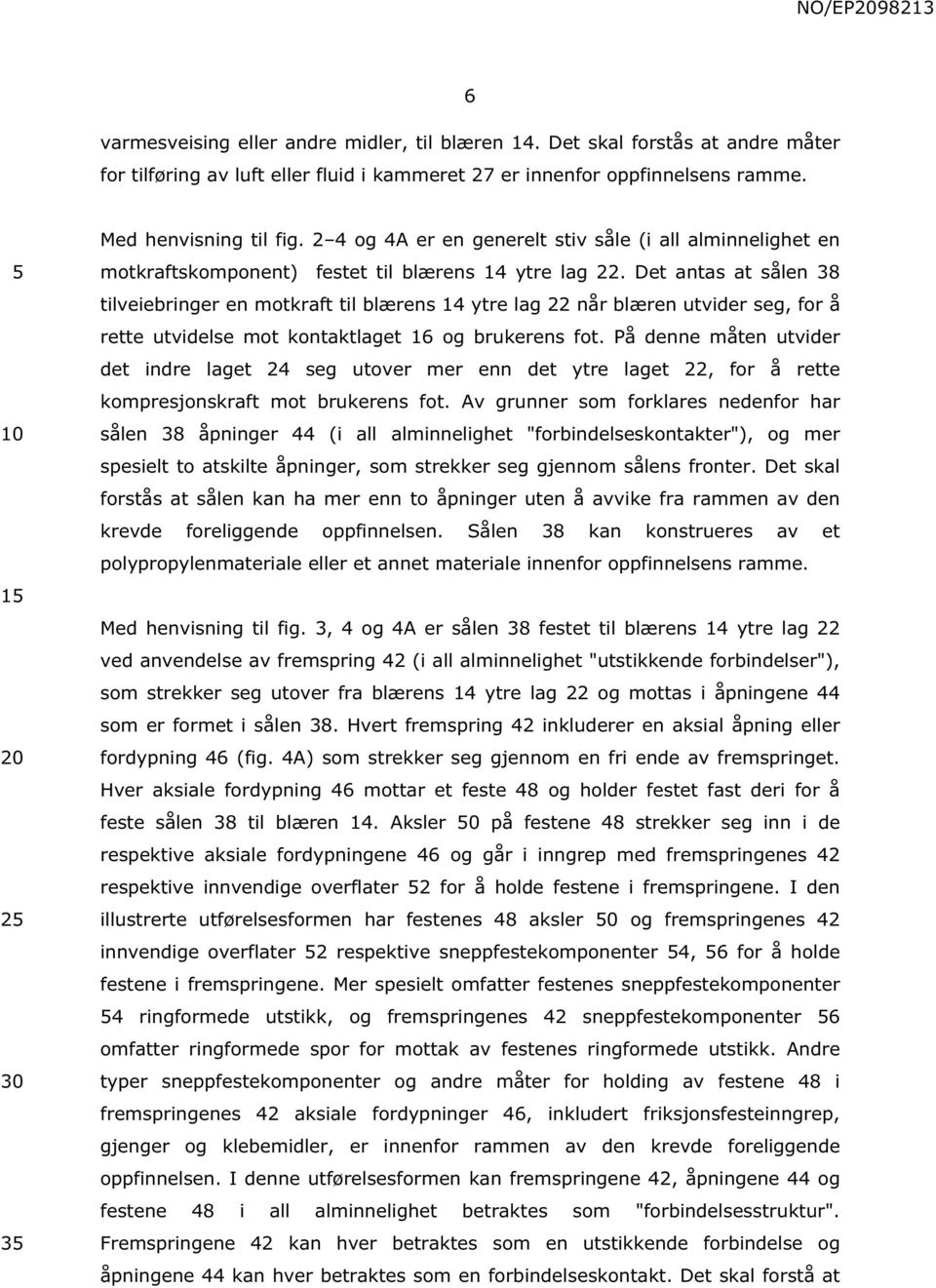 Det antas at sålen 38 tilveiebringer en motkraft til blærens 14 ytre lag 22 når blæren utvider seg, for å rette utvidelse mot kontaktlaget 16 og brukerens fot.