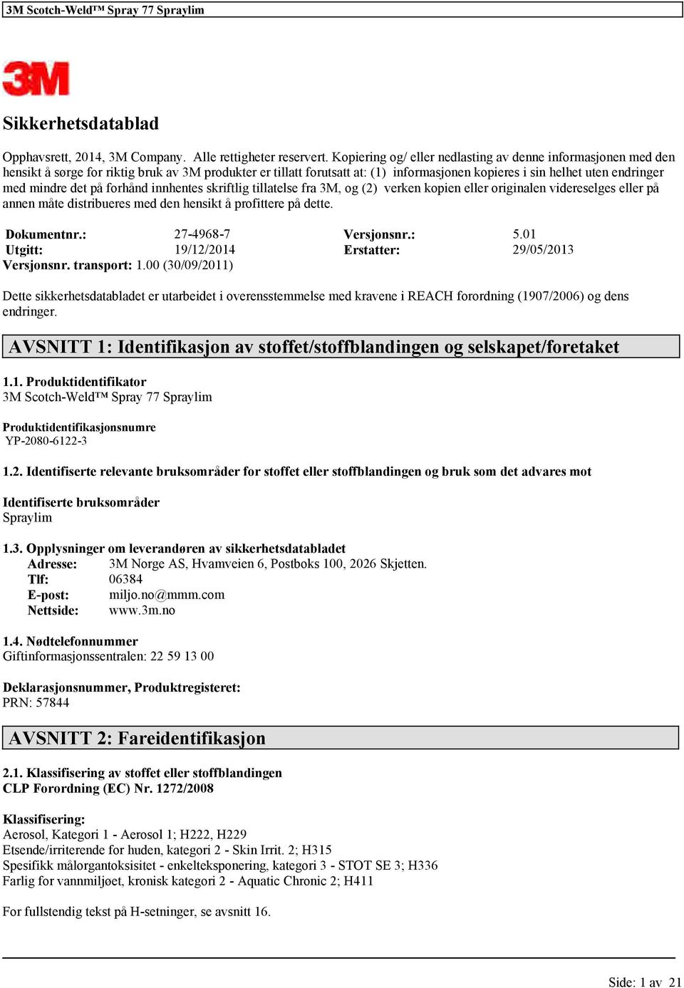 innhentes skriftlig tillatelse fra 3M, og (2) verken kopien originalen videreselges på annen måte distribueres med den hensikt å profittere på dette. Dokumentnr.: 27-4968-7 Versjonsnr.: 5.