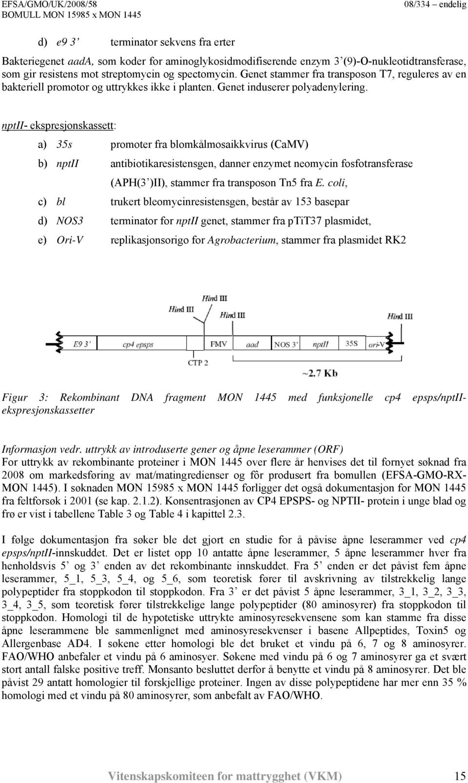 nptii- ekspresjonskassett: a) 35s promoter fra blomkålmosaikkvirus (CaMV) b) nptii antibiotikaresistensgen, danner enzymet neomycin fosfotransferase (APH(3 )II), stammer fra transposon Tn5 fra E.