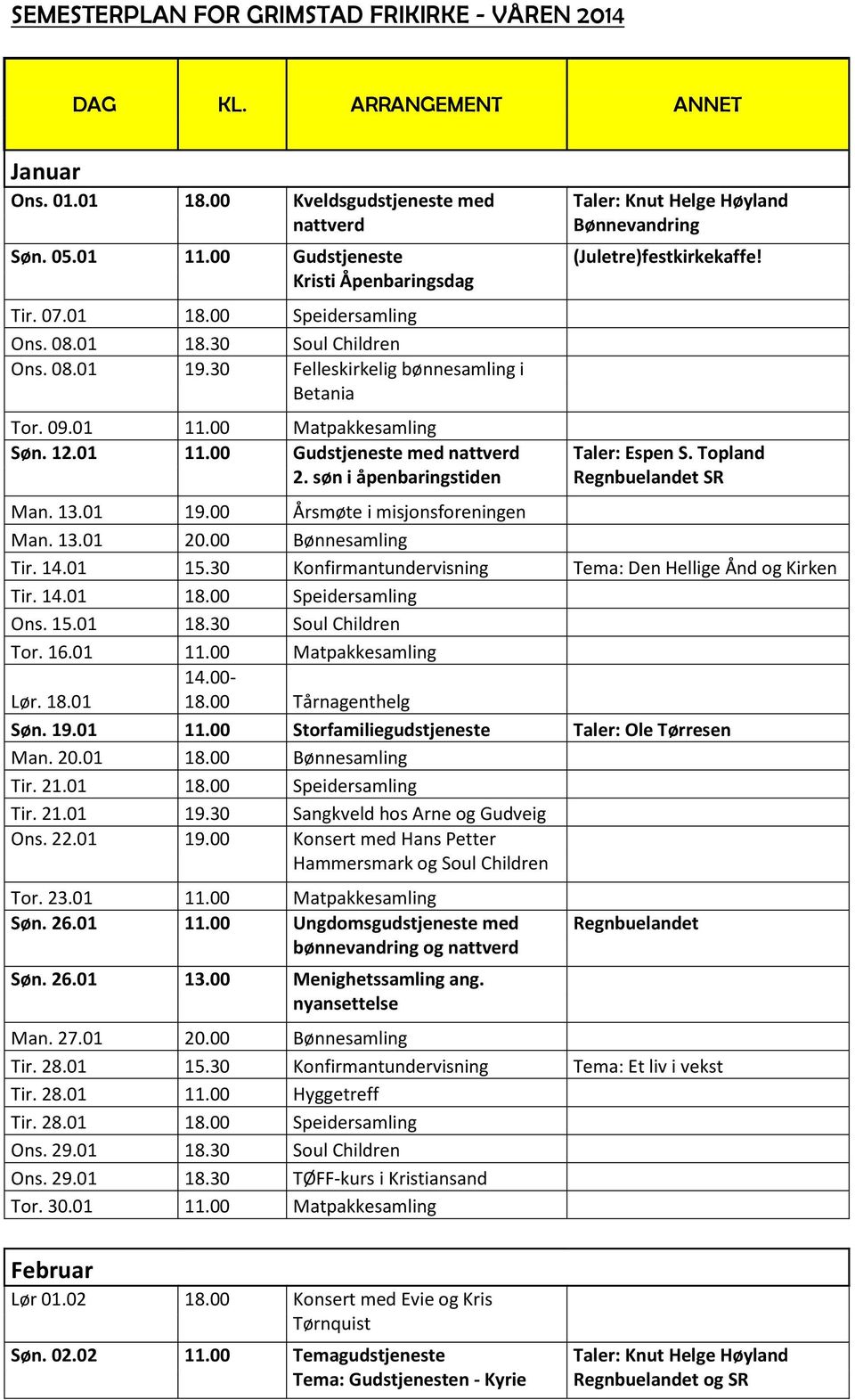 søn i åpenbaringstiden Bønnevandring (Juletre)festkirkekaffe! Regnbuelandet SR Man. 13.01 19.00 Årsmøte i misjonsforeningen Man. 13.01 20.00 Bønnesamling Tir. 14.01 15.