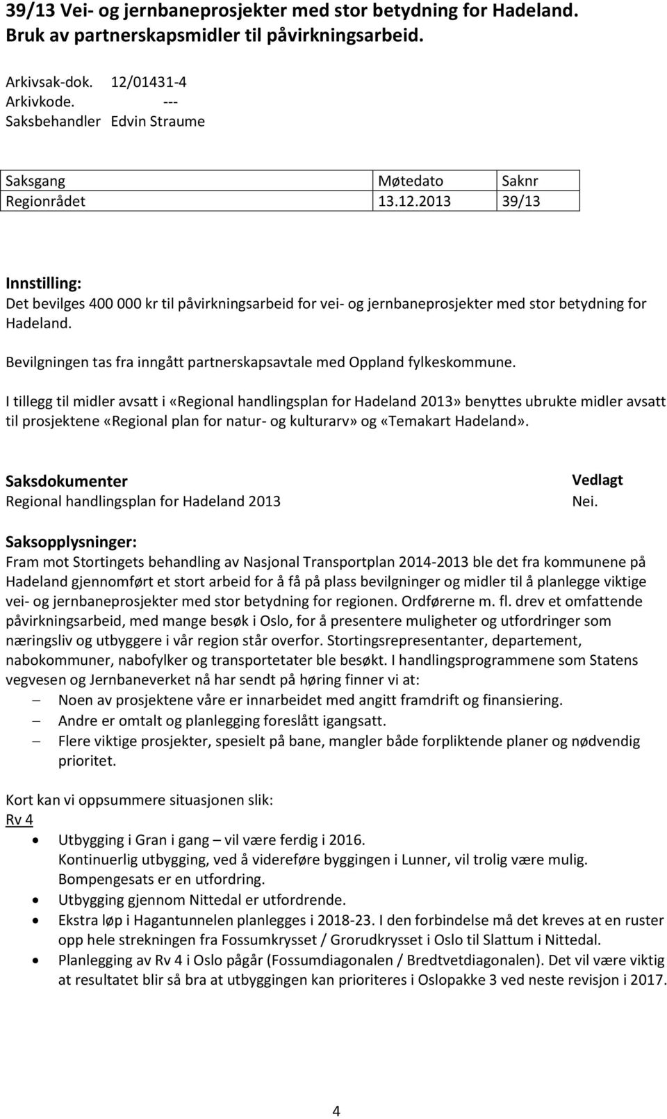 2013 39/13 Innstilling: Det bevilges 400 000 kr til påvirkningsarbeid for vei- og jernbaneprosjekter med stor betydning for Hadeland.