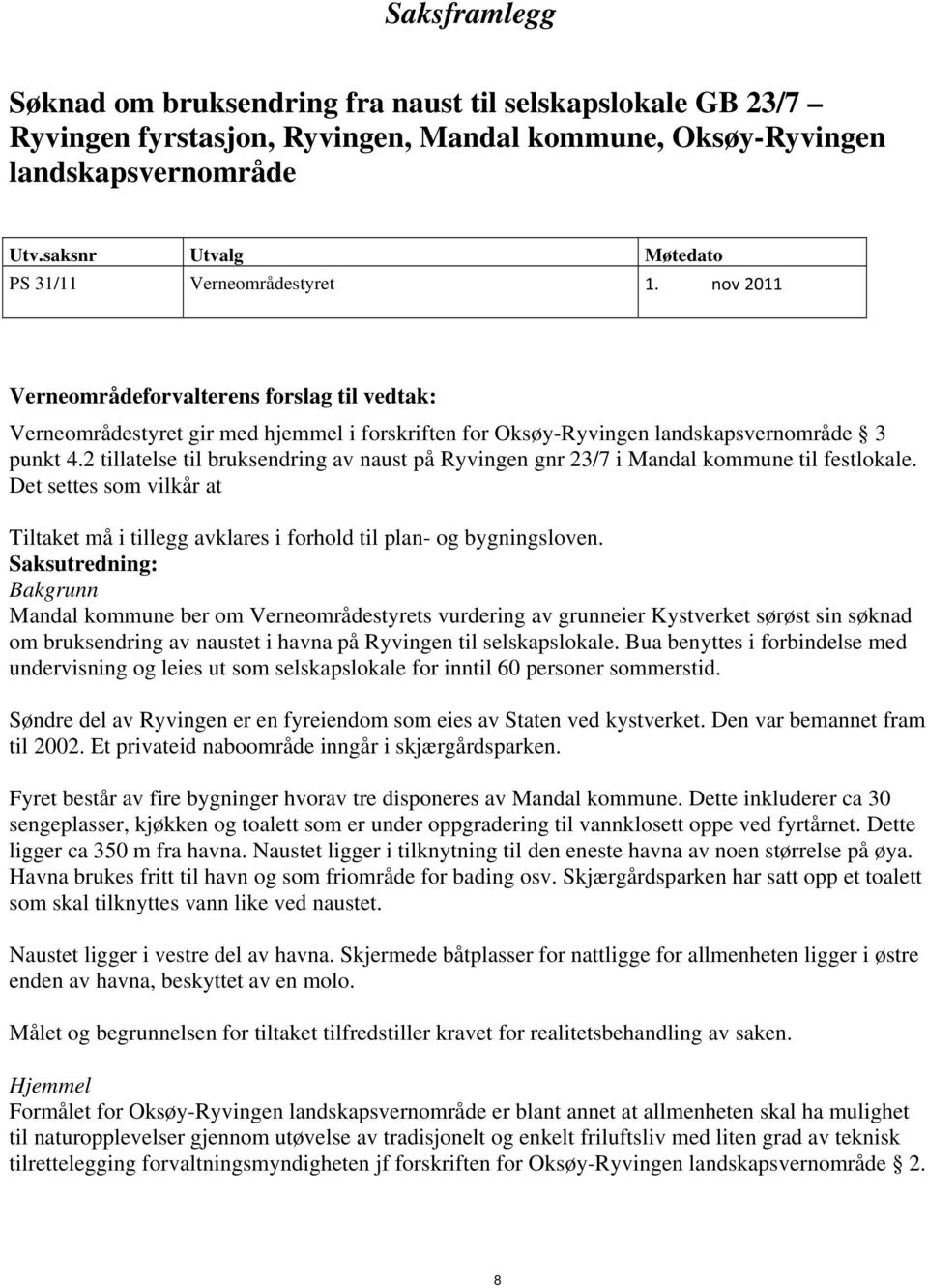 nov 2011 Verneområdeforvalterens forslag til vedtak: Verneområdestyret gir med hjemmel i forskriften for Oksøy-Ryvingen landskapsvernområde 3 punkt 4.