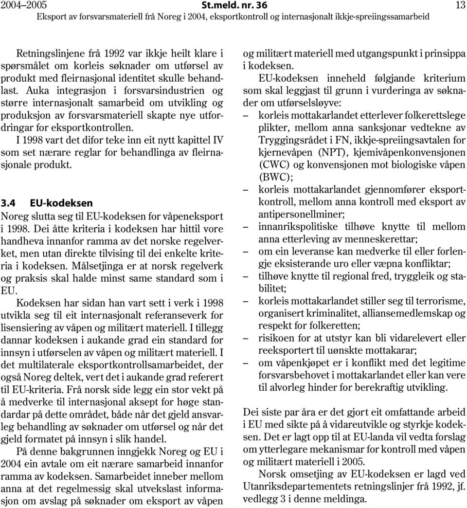I 1998 vart det difor teke inn eit nytt kapittel IV som set nærare reglar for behandlinga av fleirnasjonale produkt. 3.4 EU-kodeksen Noreg slutta seg til EU-kodeksen for våpeneksport i 1998.