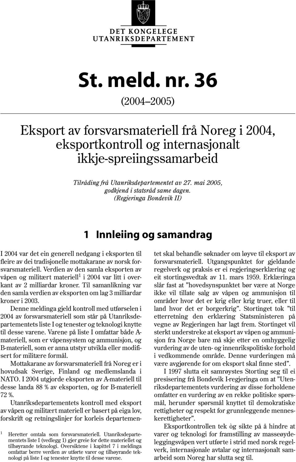 (Regjeringa Bondevik II) 1 Innleiing og samandrag I 2004 var det ein generell nedgang i eksporten til fleire av dei tradisjonelle mottakarane av norsk forsvarsmateriell.