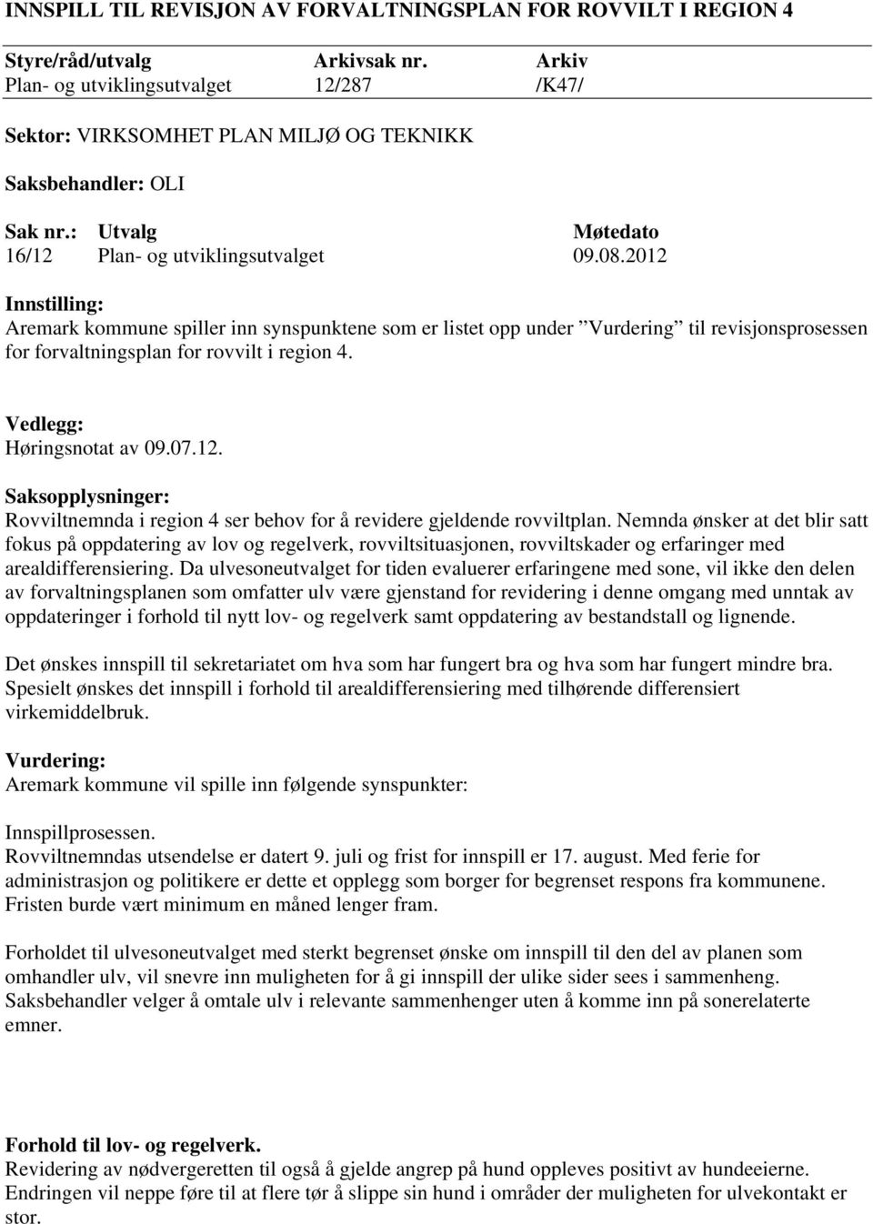 2012 Innstilling: Aremark kommune spiller inn synspunktene som er listet opp under Vurdering til revisjonsprosessen for forvaltningsplan for rovvilt i region 4. Vedlegg: Høringsnotat av 09.07.12. Saksopplysninger: Rovviltnemnda i region 4 ser behov for å revidere gjeldende rovviltplan.