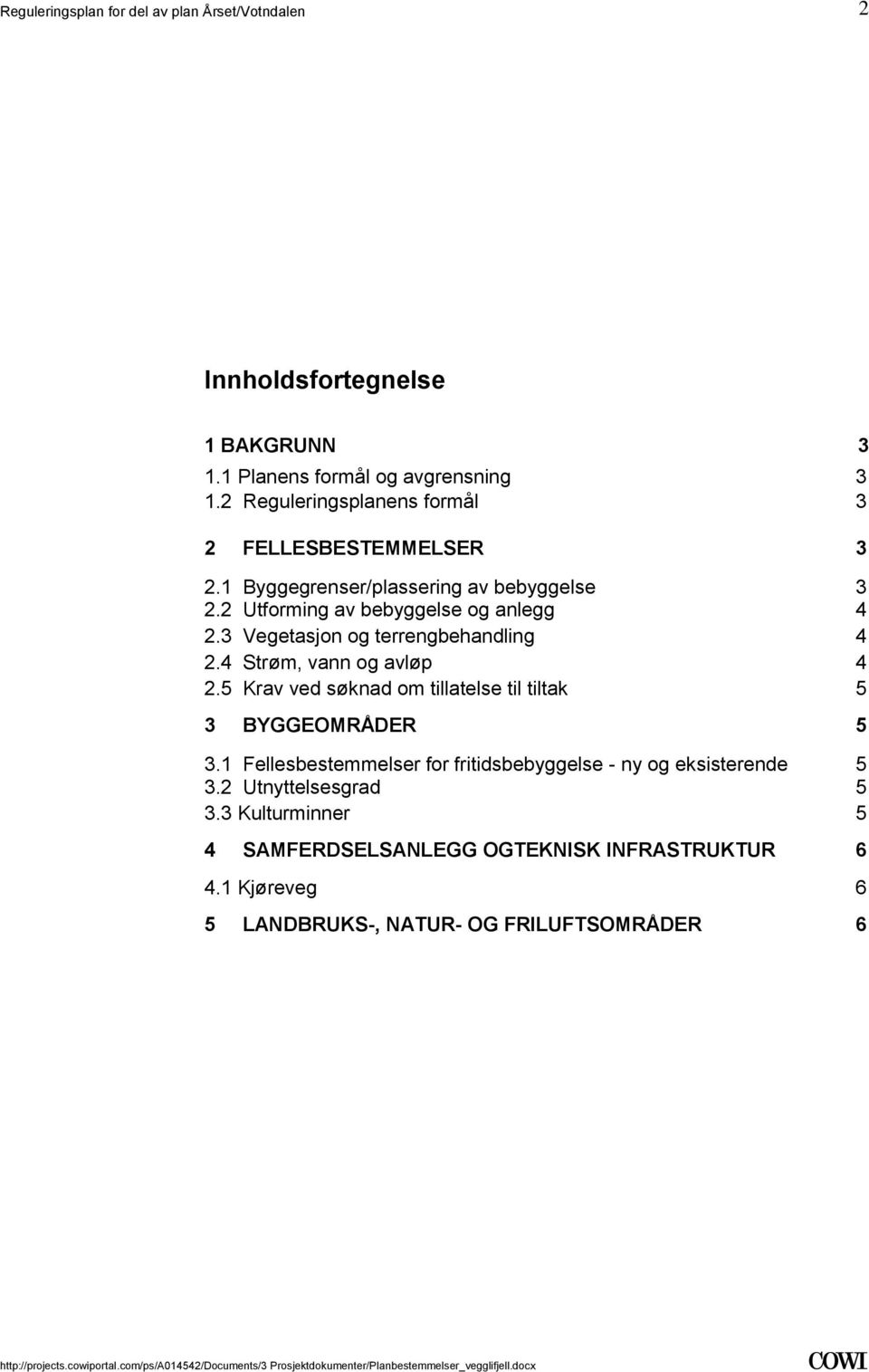 3 BYGGEOMRÅDER 5 31 Fellesbestemmelser for fritidsbebyggelse - ny og eksisterende 5 32 Utnyttelsesgrad 5 33 Kulturminner 5 4 SAMFERDSELSANLEGG OGTEKNISK