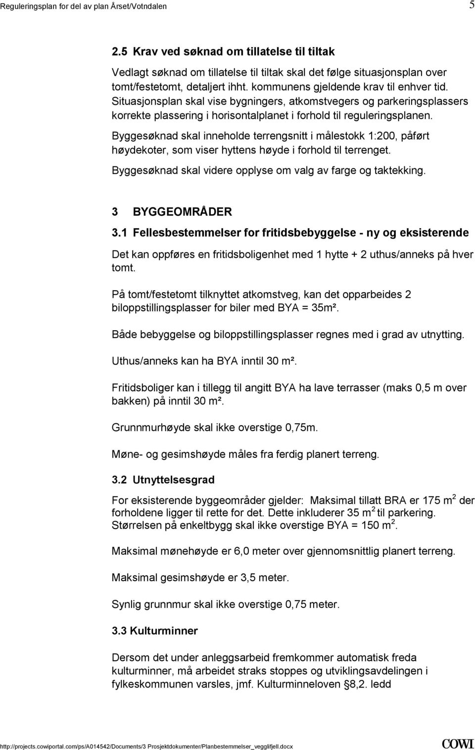 1:200, påført høydekoter, som viser hyttens høyde i forhold til terrenget Byggesøknad skal videre opplyse om valg av farge og taktekking 3 BYGGEOMRÅDER 31 Fellesbestemmelser for fritidsbebyggelse -