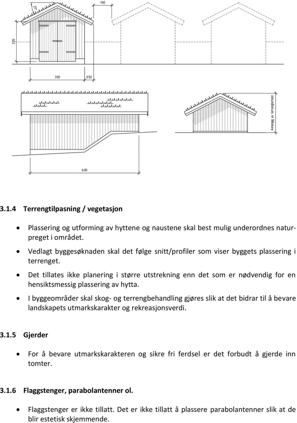 Det tillates ikke planering i større utstrekning enn det som er nødvendig for en hensiktsmessig plassering av hytta.