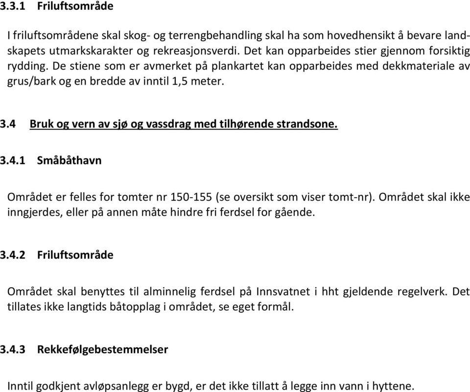 4 Bruk og vern av sjø og vassdrag med tilhørende strandsone. 3.4.1 Småbåthavn Området er felles for tomter nr 150-155 (se oversikt som viser tomt-nr).