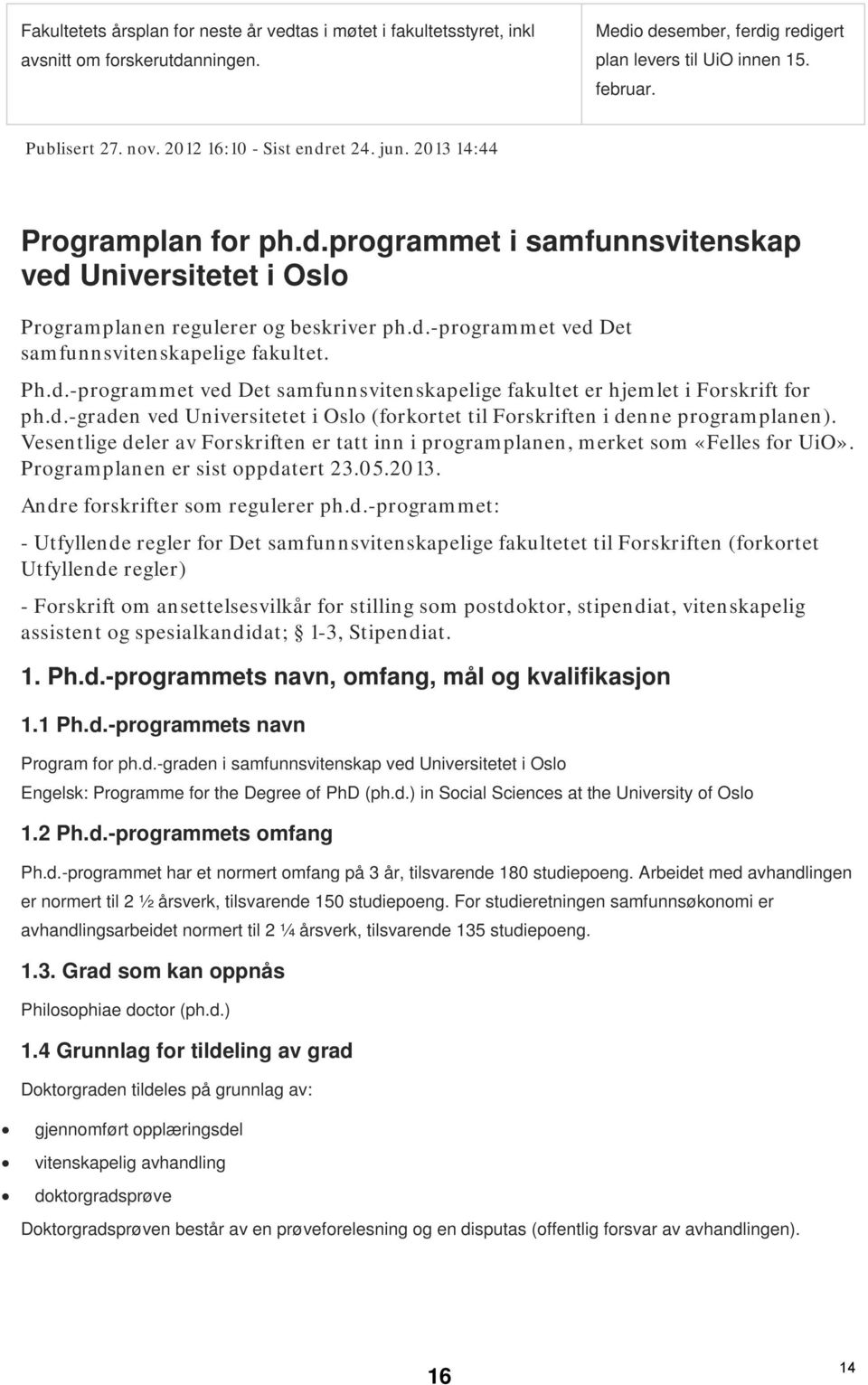 Ph.d.-programmet ved Det samfunnsvitenskapelige fakultet er hjemlet i Forskrift for ph.d.-graden ved Universitetet i Oslo (forkortet til Forskriften i denne programplanen).