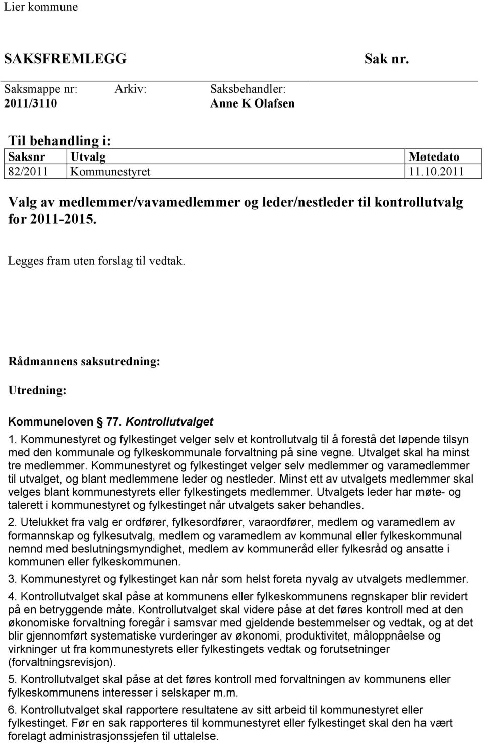 Kommunestyret og fylkestinget velger selv et kontrollutvalg til å forestå det løpende tilsyn med den kommunale og fylkeskommunale forvaltning på sine vegne. Utvalget skal ha minst tre medlemmer.