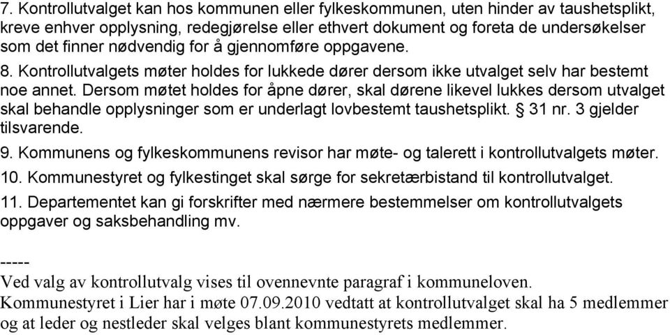 Dersom møtet holdes for åpne dører, skal dørene likevel lukkes dersom utvalget skal behandle opplysninger som er underlagt lovbestemt taushetsplikt. 31 nr. 3 gjelder tilsvarende. 9.