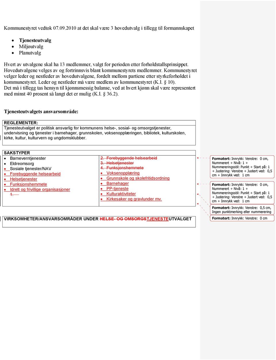 Hovedutvalgene velges av og fortrinnsvis blant kommunestyrets medlemmer. Kommunestyret velger leder og nestleder av hovedutvalgene, fordelt mellom partiene etter styrkeforholdet i kommunestyret.