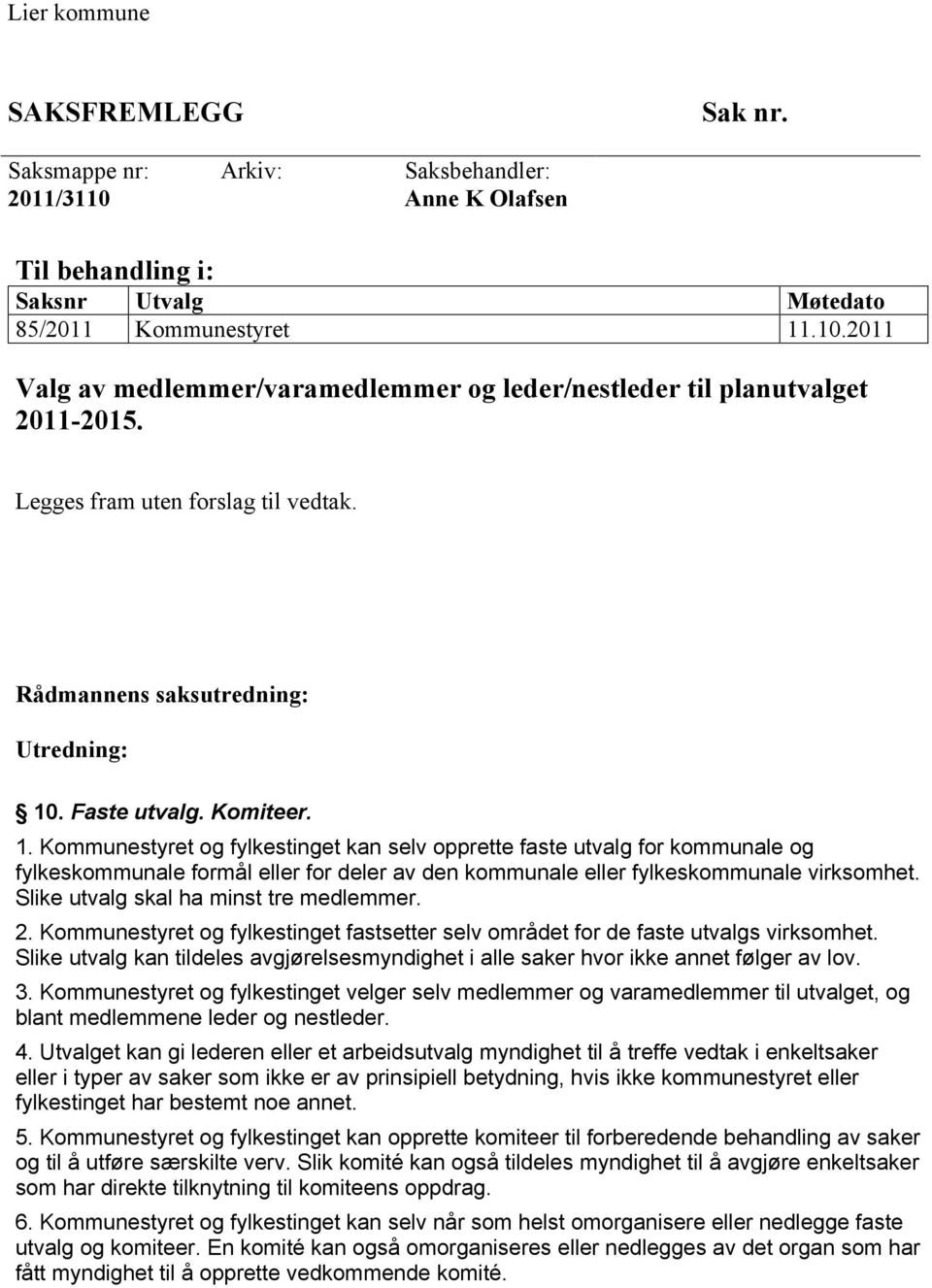 . Faste utvalg. Komiteer. 1. Kommunestyret og fylkestinget kan selv opprette faste utvalg for kommunale og fylkeskommunale formål eller for deler av den kommunale eller fylkeskommunale virksomhet.